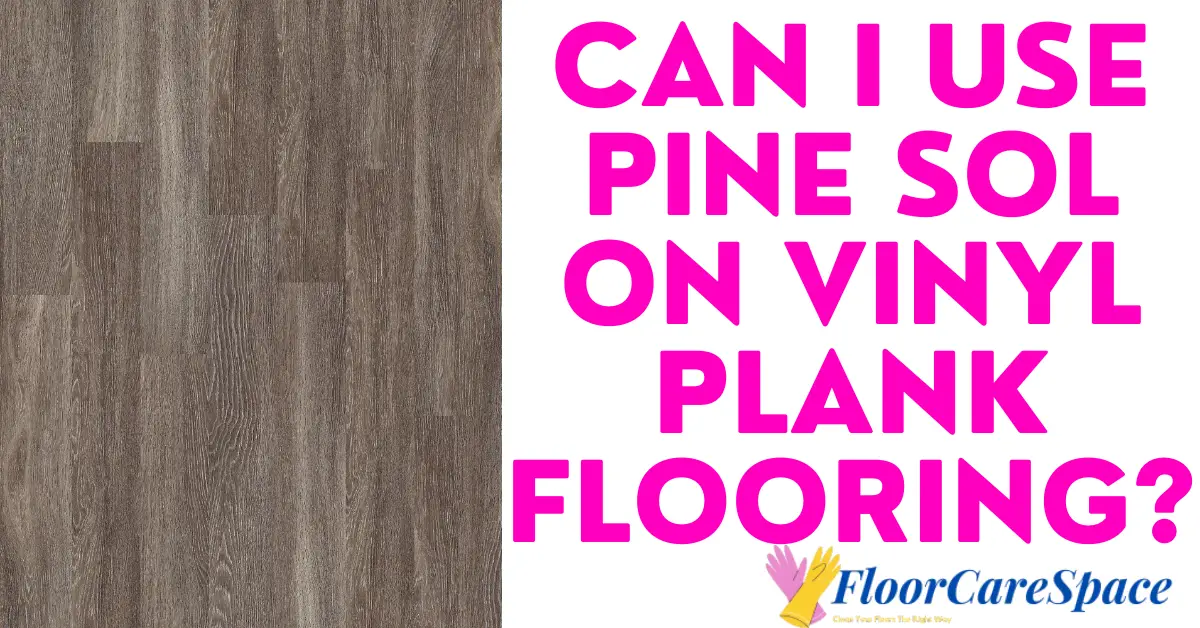 Can I Use Pine Sol on Vinyl Plank Flooring