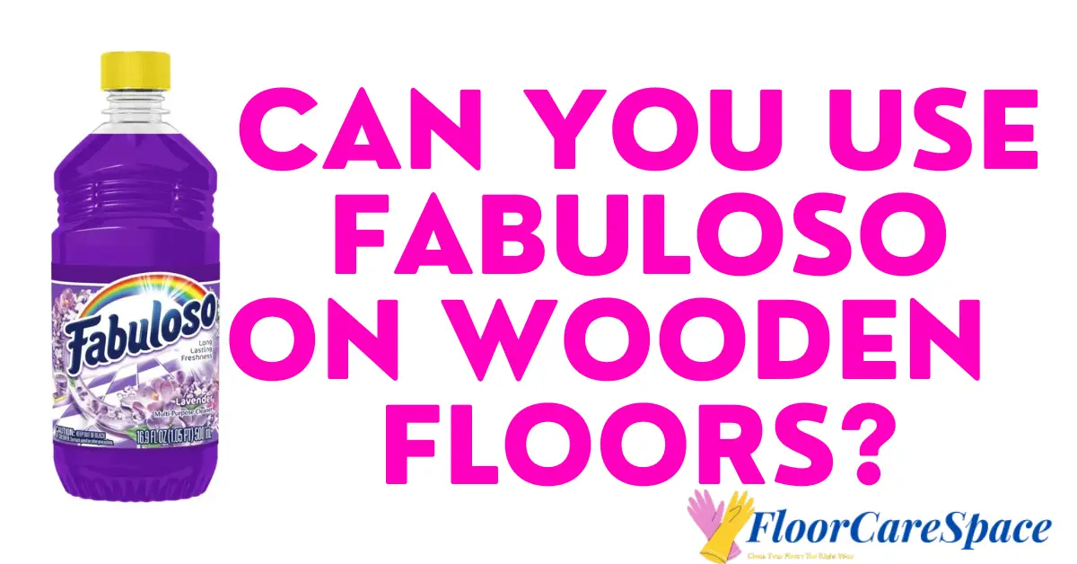 Can You use fabuloso on wood floors
