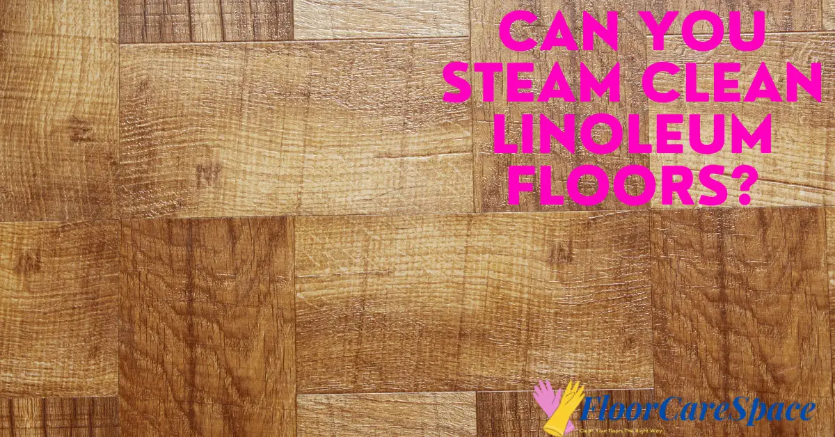 Can You Steam Clean Linoleum Floors
