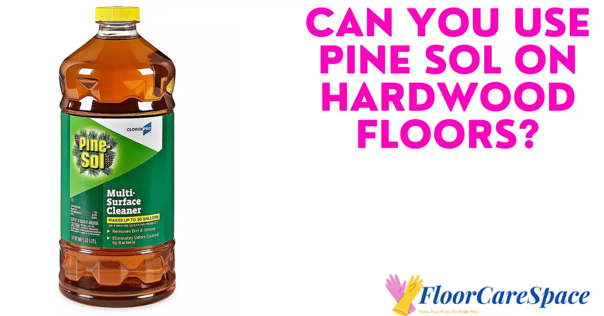 Can You Use Pine Sol on Hardwood Floors