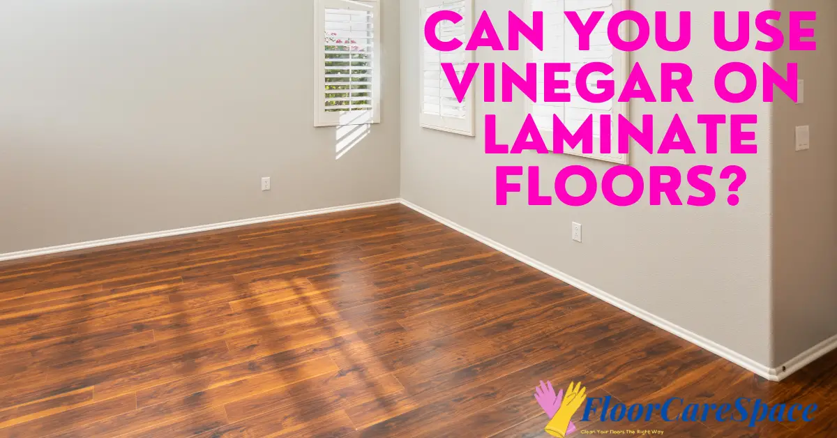 Can You Use Vinegar on Laminate Floors
