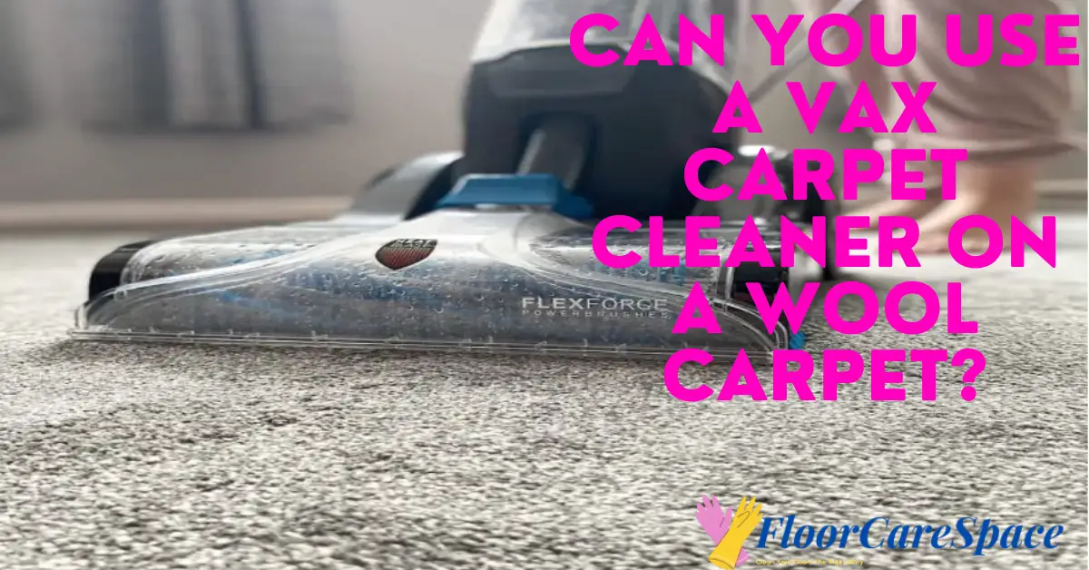 can-you-use-a-vax-carpet-cleaner-on-a-wool-carpet