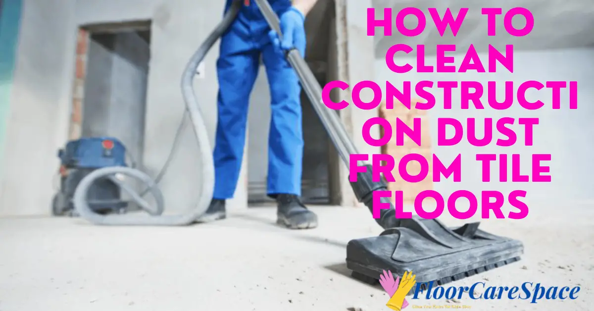 How To Clean Construction Dust from Tile Floors
