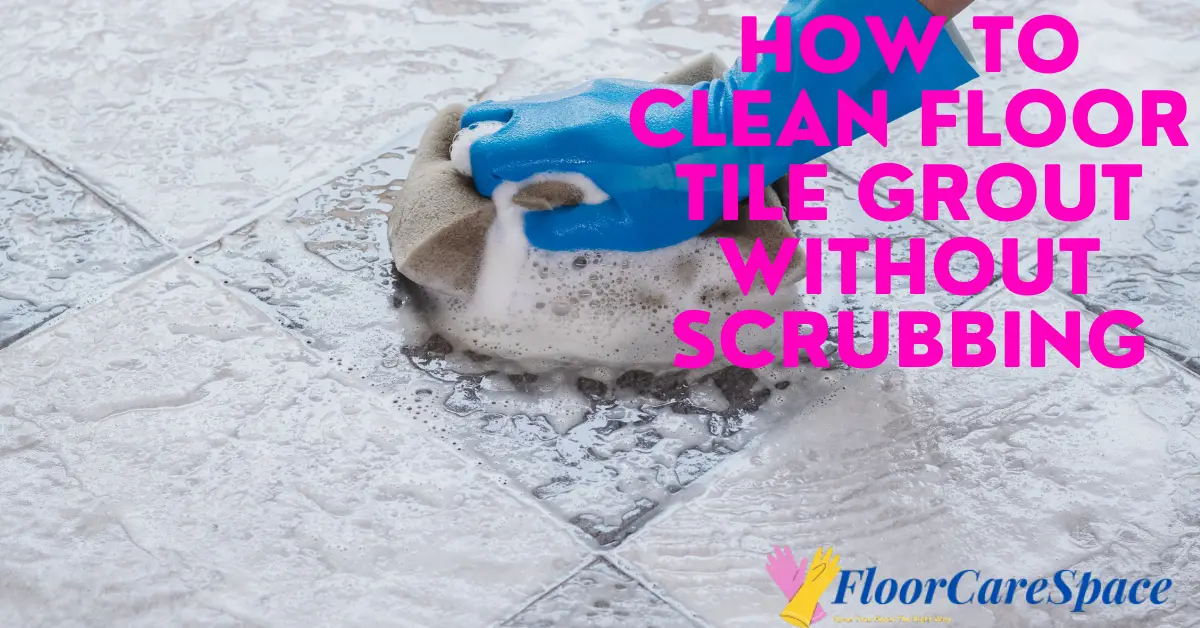 How To Clean Floor Tile Grout Without Scrubbing