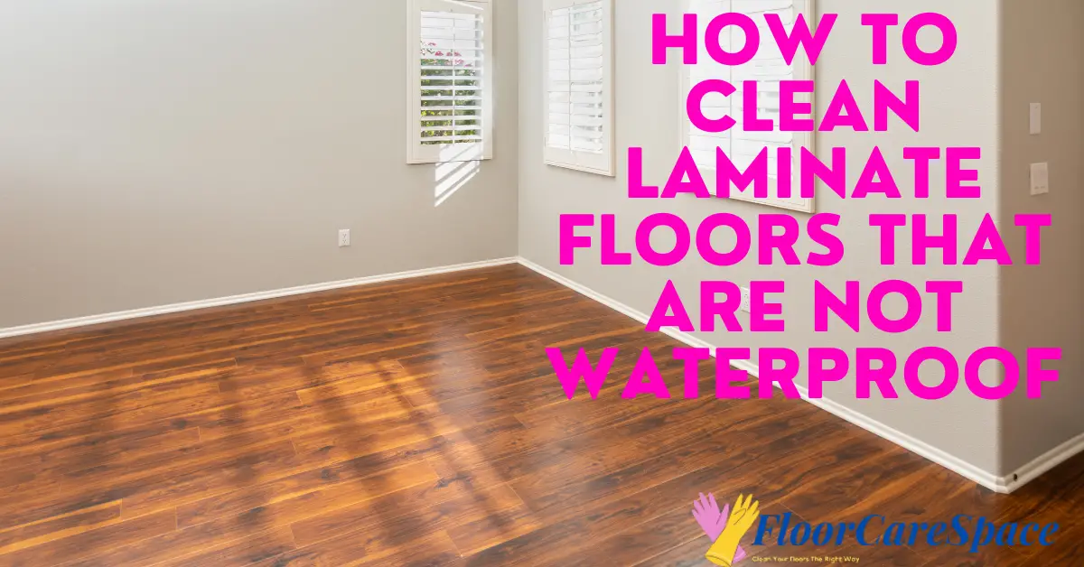 How To Clean Laminate Floors that are not waterproof
