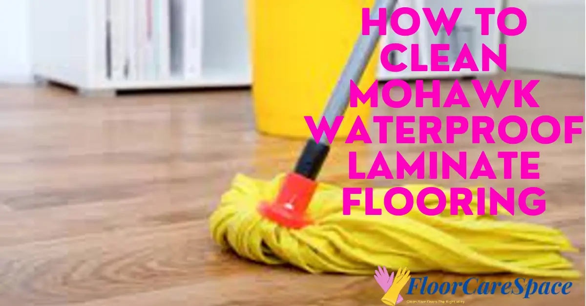 How To Clean Mohawk Waterproof Laminate Flooring