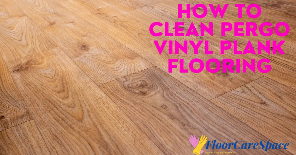 How To Clean Pergo Vinyl Plank Flooring