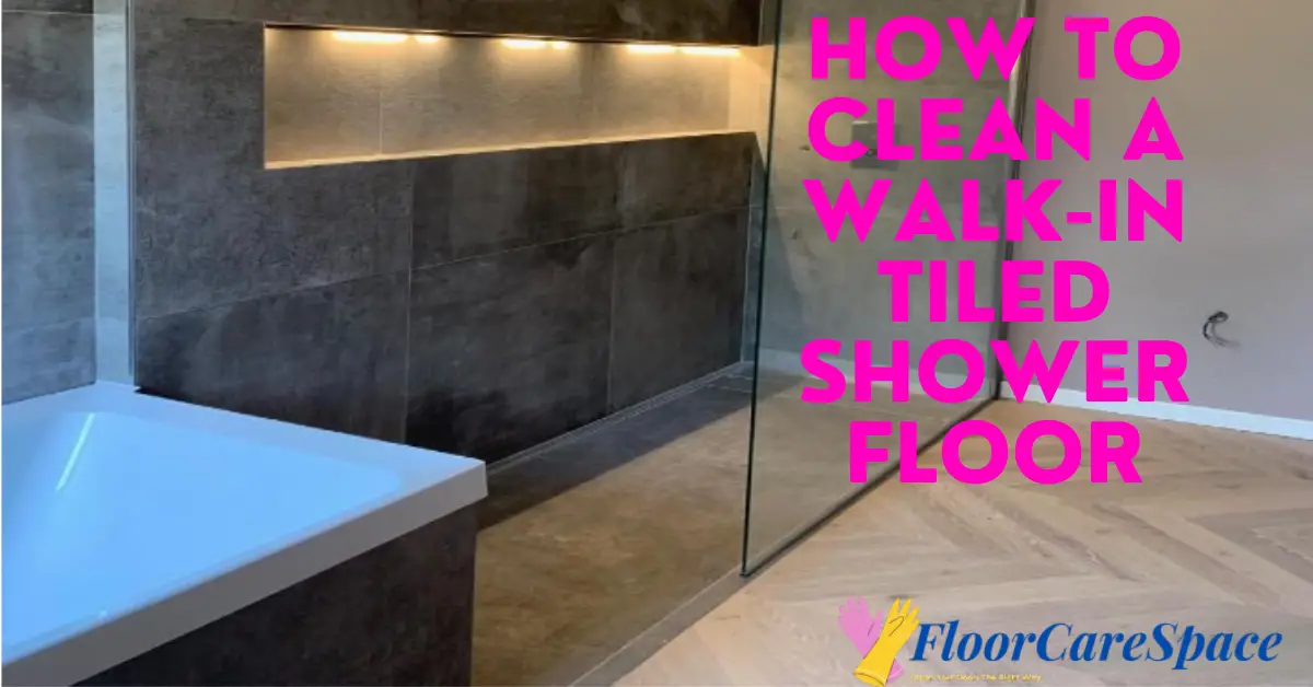 How To Clean a Walk-in Tiled Shower Floor