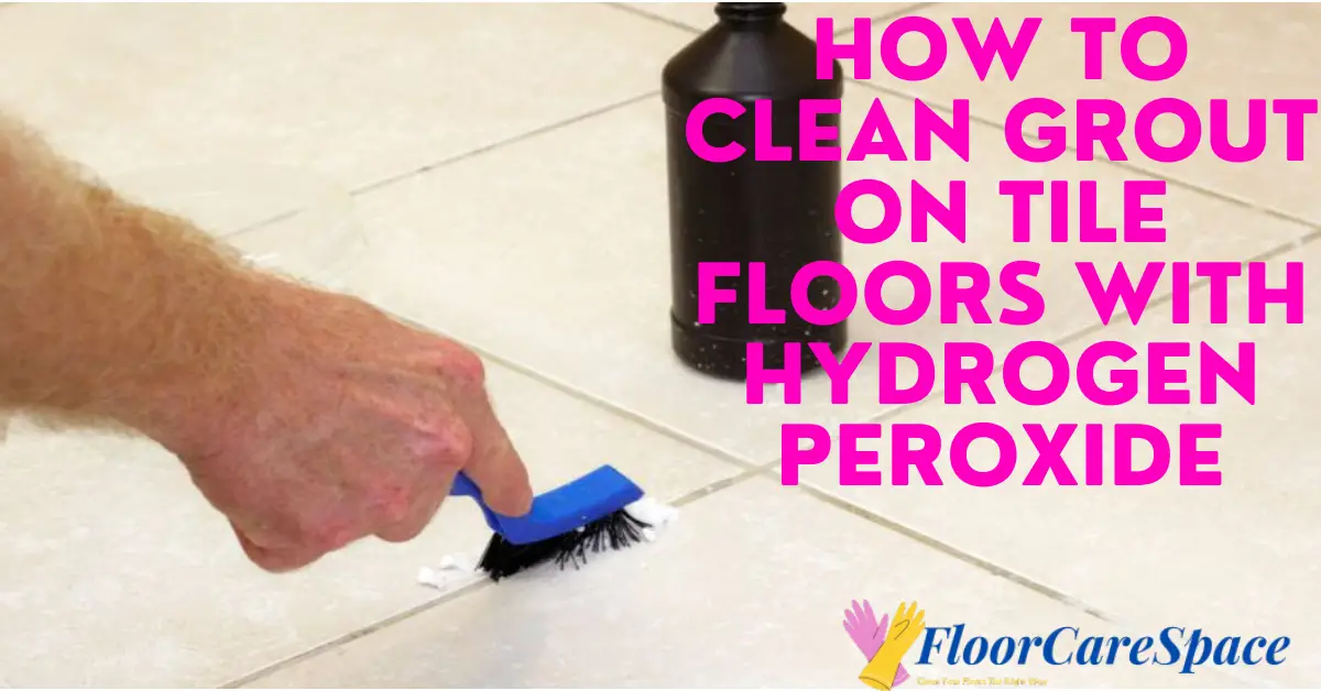 How to Clean Grout on Tile Floors with Hydrogen Peroxide