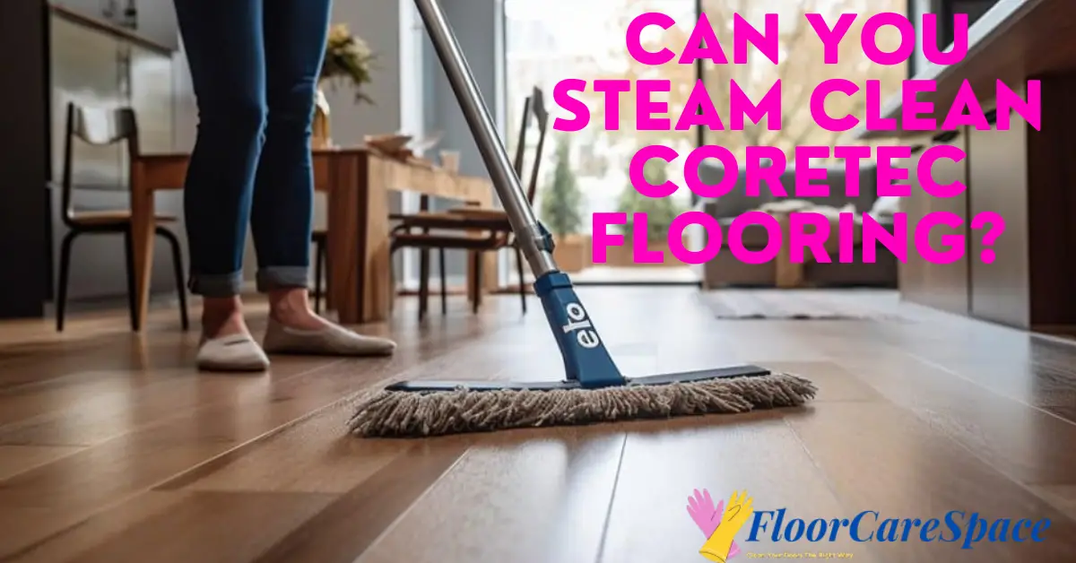 Can You Steam Clean Coretec Flooring