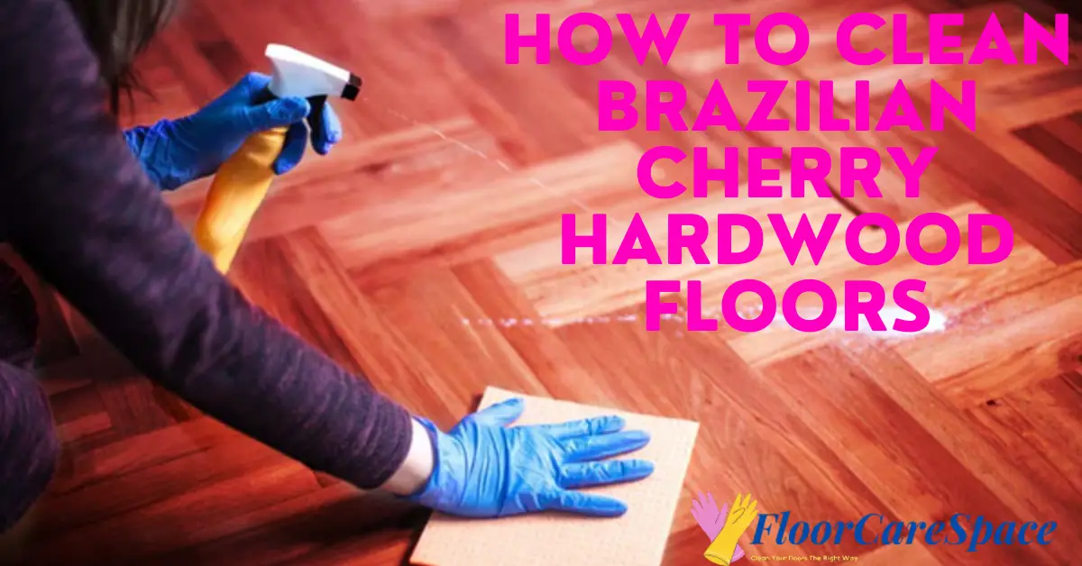 How To Clean Brazilian Cherry Hardwood Floors