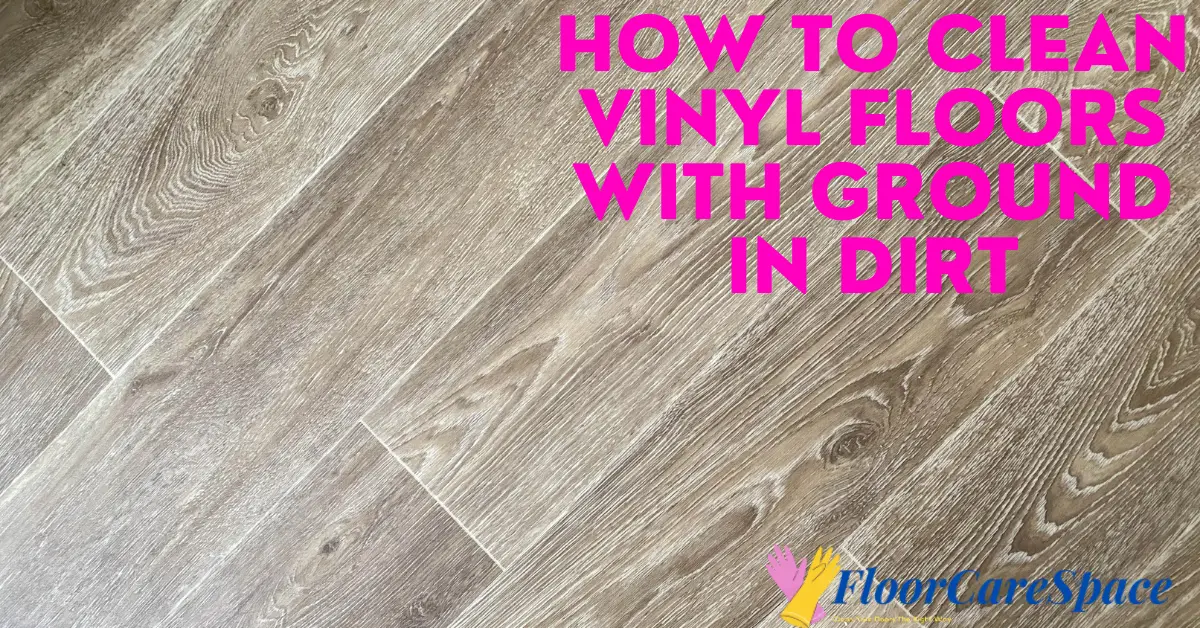 How To Clean Vinyl Floors with Ground in Dirt