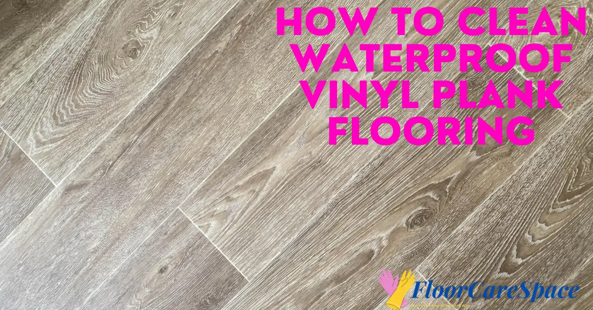 How To Clean Waterproof Vinyl Plank Flooring