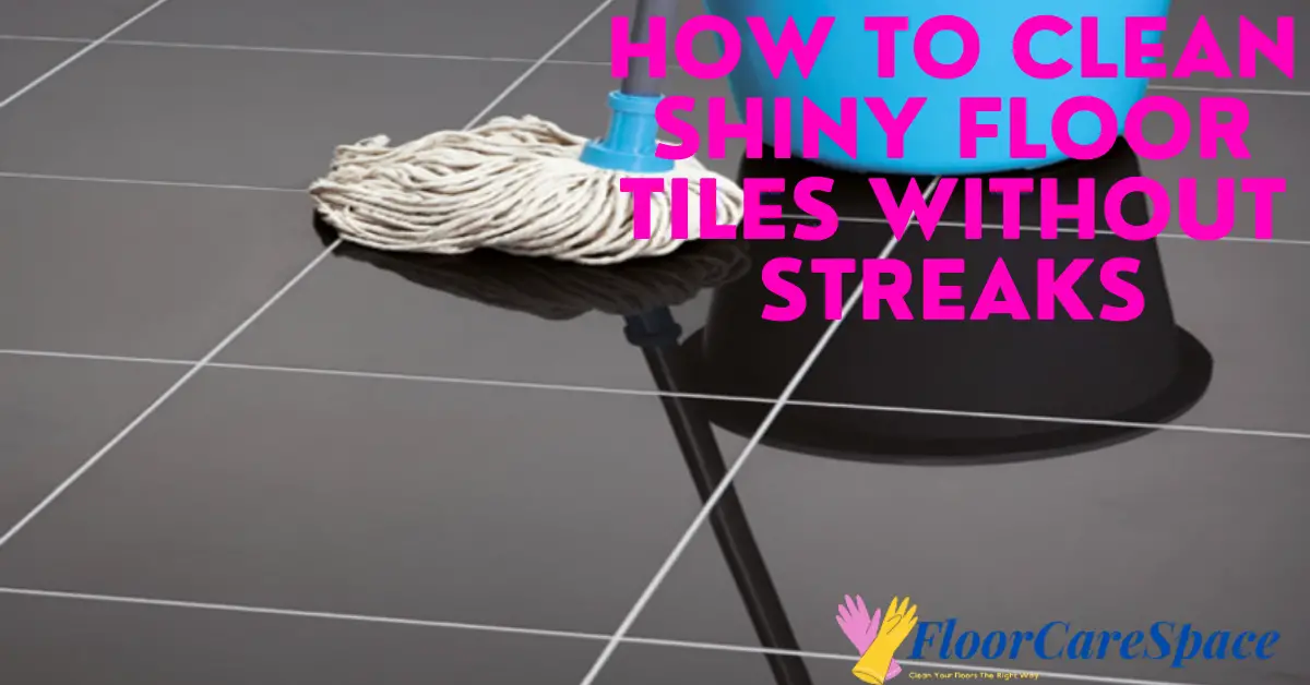 How To Clean Shiny Floor Tiles Without Streaks