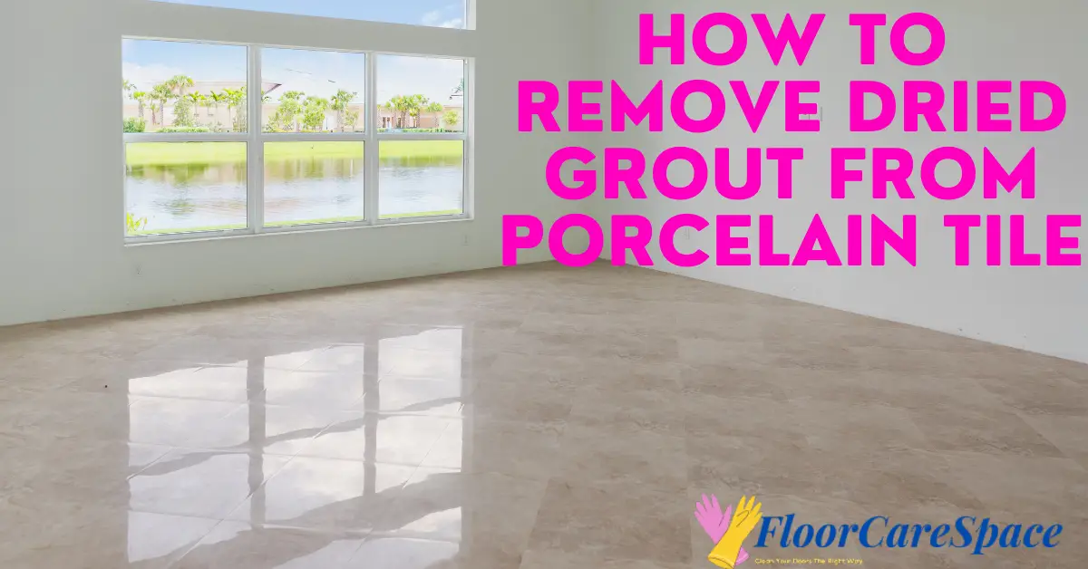 How To Remove Dried Grout from Porcelain Tile
