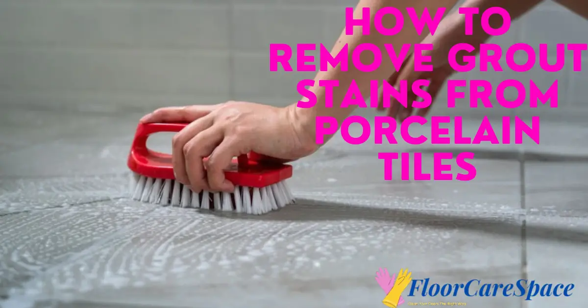 How to Remove Grout Stains from Porcelain Tiles